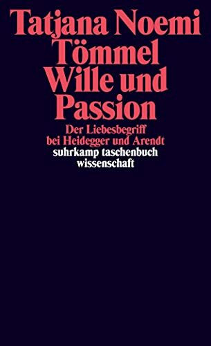 Wille und Passion: Der Liebesbegriff bei Heidegger und Arendt (suhrkamp taschenbuch wissenschaft)