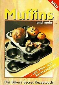 Muffins und mehr...Das Bakers's Secret Rezeptbuch...mit Mini-und Brotrezepten: Das Baker's Secret Rezeptbuch. Mit Mini- und Brotrezepten