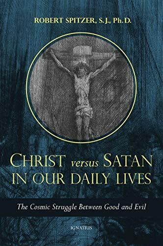 Christ Versus Satan in Our Daily Lives: The Cosmic Struggle Between Good and Evil