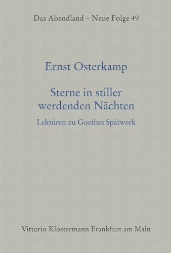 Sterne in stiller werdenden Nächten: Lektüren zu Goethes Spätwerk (Das Abendland. Forschungen zur Geschichte europäischen Geisteslebens: Neue Folge. ... Dickhaut, Carlos Spoerhase und Stefan Tilg.)