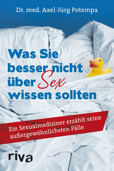 Was Sie besser nicht über Sex wissen sollten: Ein Sexualmediziner Erzählt Seine Außergewöhnlichsten Fälle