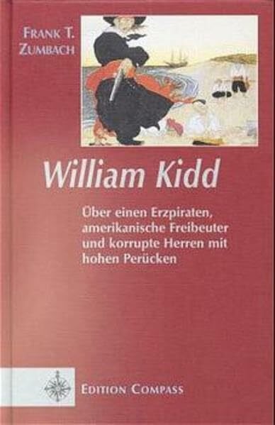 William Kidd: Über einen Erzpiraten, amerikanische Freibeuter und korrupte Herren mit hohen Perücken (Edition Compass)