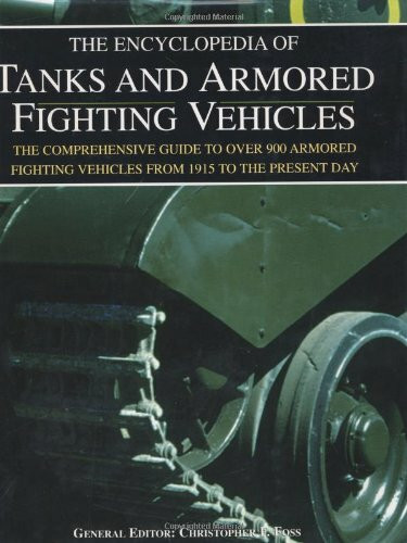 The Encyclopedia of Tanks and Armored Fighting Vehicles: The Comprehensive Guide to over 900 Armored Fighting Vehicles from 1915 to the Present Day