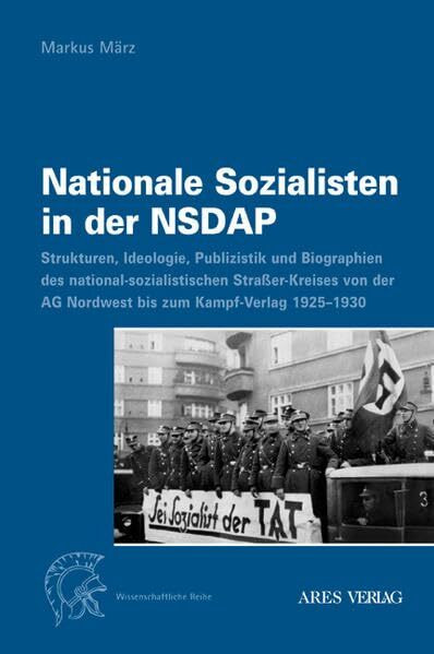 Nationale Sozialisten in der NSDAP: Strukturen, Ideologie, Publizistik und Biographien des nationalsozialistischen Straßer-Kreises von der AG Nordwest bis zum Kampf-Verlag 1925-1930
