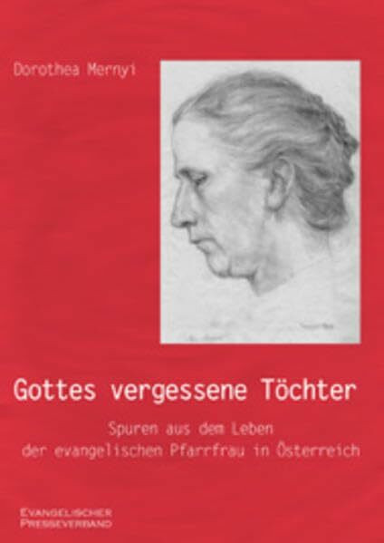 Gottes vergessene Töchter: Spuren aus dem Leben der evangelischen Pfarrfrau in Österreich