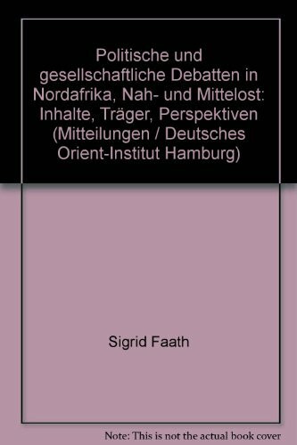 Politische und gesellschaftliche Debatten in Nordafrika, Nah- und Mittelost: Inhalte, Träger, Perspektiven (Mitteilungen des Deutschen Orient-Instituts)