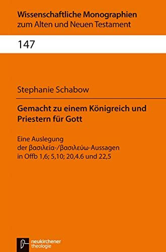 Gemacht zu einem Königreich und Priestern für Gott: Eine Auslegung der basileia-/basileuw-Aussagen in Offb 1,6; 5,10; 20,4.6 und 22,5 (Wissenschaftliche Monographien zum Alten und Neuen Testament)