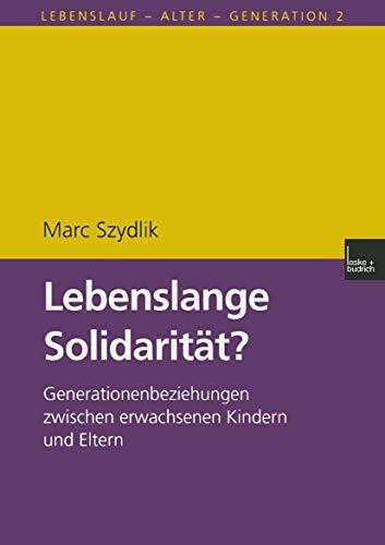 Lebenslange Solidarität?: Generationenbeziehungen Zwischen Erwachsenen Kindern Und Eltern (Lebenslauf - Alter - Generation) (German Edition) (Lebenslauf - Alter - Generation, 2, Band 2)