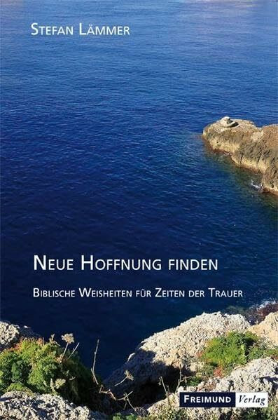 Neue Hoffnung finden: Biblische Weisheiten für Zeiten der Trauer