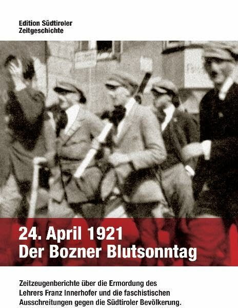 24. April 1921 Der Bozner Blutsonntag: Zeitzeugenberichte über die Ermordung des Lehrers Franz Innerhofer und die faschistischen Ausschreitungen gegen die Südtiroler Bevölkerung.