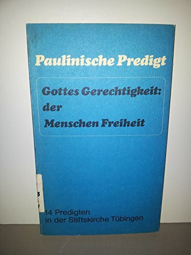 Paulinische Predigt. Gottes Gerechtigkeit: der Menschen Freiheit. 14 Predigten in der Stiftskirche Tübingen