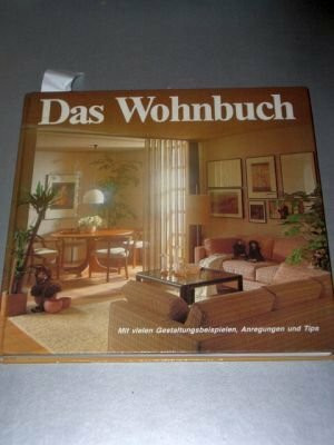 Das Wohnbuch : mit vielen Gestaltungsbeispielen, Anregungen u. Tips.