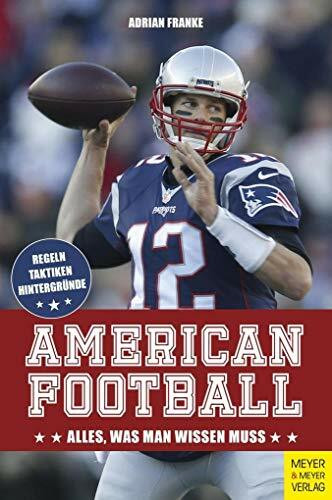 American Football: Alles, was man wissen muss: Alles, was man wissen muss. Regeln, Taktiken, Hintergründe