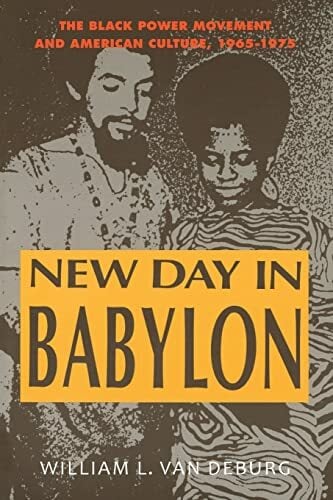 New Day in Babylon: The Black Power Movement and American Culture, 1965-1975 New Day in Babylon: The Black Power Movement and American Culture, 1965-1975