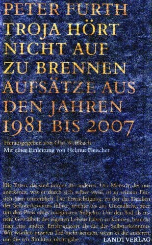 Troja hört nicht auf zu brennen: Aufsätze aus den Jahren 1981 bis 2004