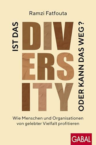 Ist das Diversity oder kann das weg?: Wie Menschen und Organisationen von gelebter Vielfalt profitieren (Dein Business)