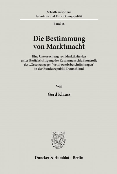 Die Bestimmung von Marktmacht.: Eine Untersuchung von Marktkriterien unter Berücksichtigung der Zusammenschlußkontrolle des "Gesetzes gegen ... Industrie- und Entwicklungspolitik, Band 18)