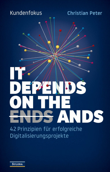 Kundenfokus - It Depends on the Ands: 42 Prinzipien für erfolgreiche Digitalisierungsprojekte