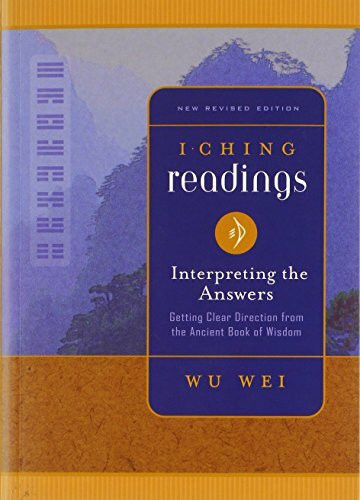 I Ching Readings: Interpreting the Answers: Getting Clear Direction from the Ancient Book of Wisdom (I Ching Wisdom)