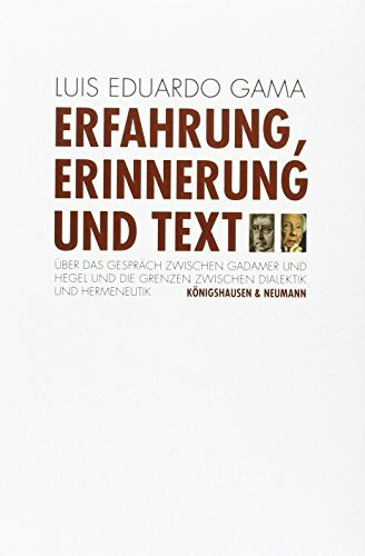 Erfahrung, Erinnerung und Text: Über das Gespräch zwischen Gadamer und Hegel und die grenzen zwischen Dialektik und Hermeneutik: Über das Gespräch ... Schriften. Reihe Philosophie)