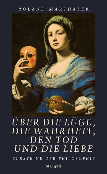 Über die Lüge, die Wahrheit, den Tod und die Liebe: Ecksteine der Philosophie