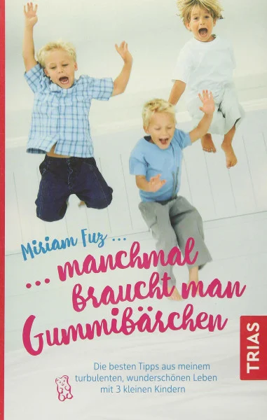 Manchmal braucht man Gummibärchen: Die besten Tipps aus meinem turbulenten, wunderschönen Leben mit 3 kleinen Kindern