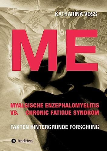 ME - Myalgische Enzephalomyelitis vs. Chronic Fatigue Syndrom: Fakten Hintergründe Forschung