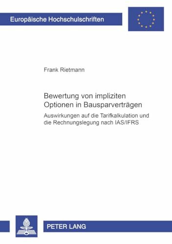 Bewertung von impliziten Optionen in Bausparverträgen: Auswirkungen auf die Tarifkalkulation und die Rechnungslegung nach IAS/IFRS (Europäische ... Universitaires Européennes, Band 3114)
