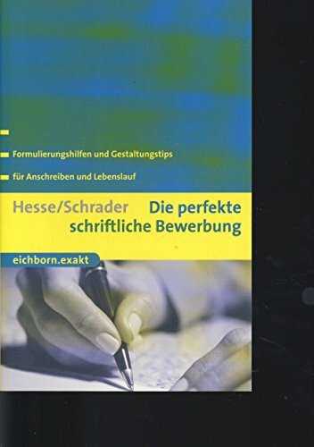 Die perfekte schriftliche Bewerbung: Formulierungshilfen und Gestaltungstips für Anschreiben und Lebenslauf (Eichborn exakt)