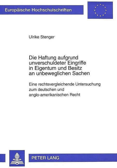 Die Haftung aufgrund unverschuldeter Eingriffe in Eigentum und Besitz an unbeweglichen Sachen - Stenger, Ulrike