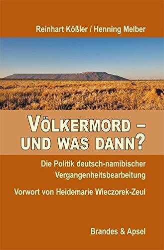 Völkermord - und was dann?: Die Politik deutsch-namibischer Vergangenheitsbearbeitung: Die Politik deutsch-namibischer Vergangenheitsbearbeitung. Mit e. Vorw. v. Heidemarie Wieczorek-Zeul