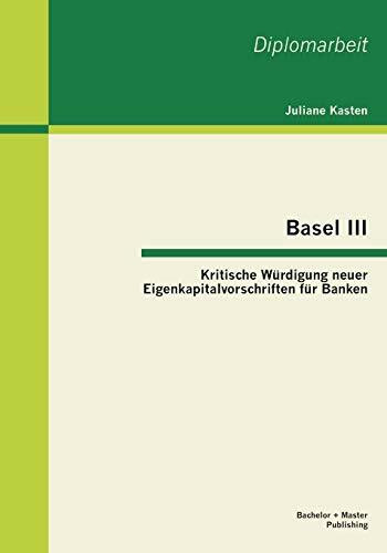 Basel Iii: Kritische Würdigung neuer Eigenkapitalvorschriften für Banken