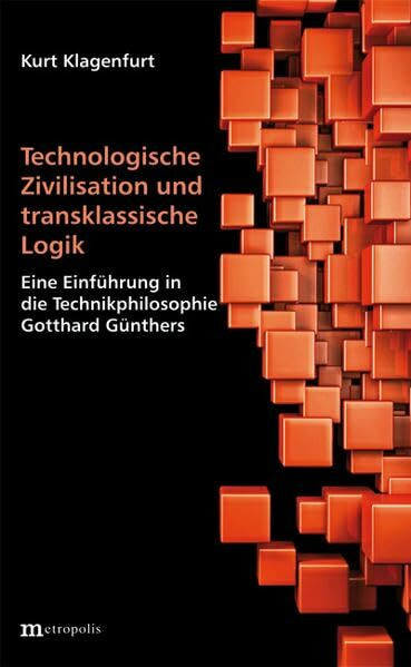 Technologische Zivilisation und transklassische Logik: Eine Einführung in die Technikphilosophie Gotthard Günthers