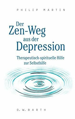 Der Zen-Weg aus der Depression: Therapeutisch-spirituelle Hilfe zur Selbsthilfe