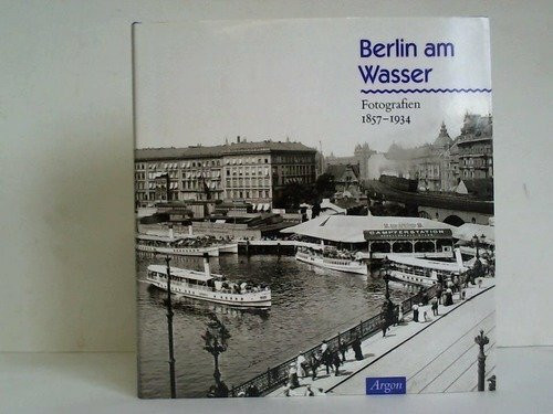 Berlin am Wasser: Photographien 1857-1934