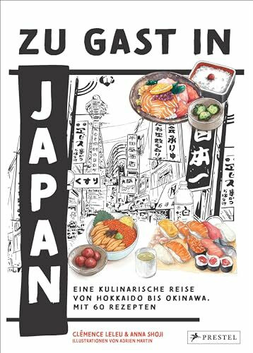 Zu Gast in Japan: Eine kulinarische Reise von Hokkaido bis Okinawa. Mit 60 Rezepten