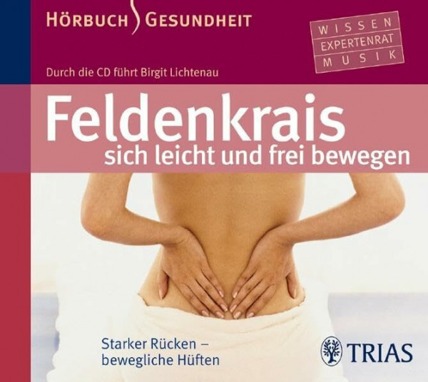 Feldenkrais sich leicht und frei bewegen - Hörbuch: Starker Rücken - bewegliche Hüften (Hörbuch Gesundheit (TRIAS im MVS): Wissen - Expertenrat - Musik)