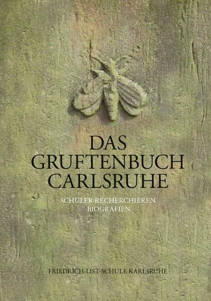 Das Gruftenbuch Carlsruhe: Schüler recherchieren Biografien - Friedrich-List-Schule Karlsruhe