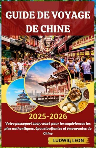 GUIDE DE VOYAGE DE CHINE 2025-2026: Votre passeport 2025-2026 pour les expériences les plus authentiques, époustouflantes et émouvantes de Chine