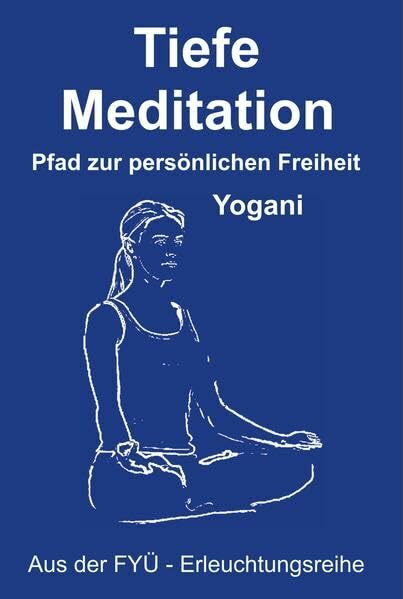 Tiefe Meditation: Pfad zur persönlichen Freiheit (FYÜ - Erleuchtungsreihe: Fortgeschrittene Yoga Übungen)
