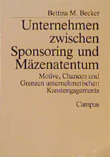 Unternehmen zwischen Sponsoring und Mäzenatentum: Motive, Chancen und Grenzen unternehmerischen Kunstengagements