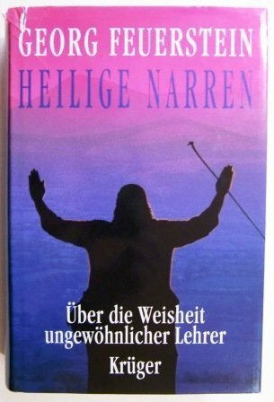 Heilige Narren: Über die Weisheit ungewöhnlicher Lehrer