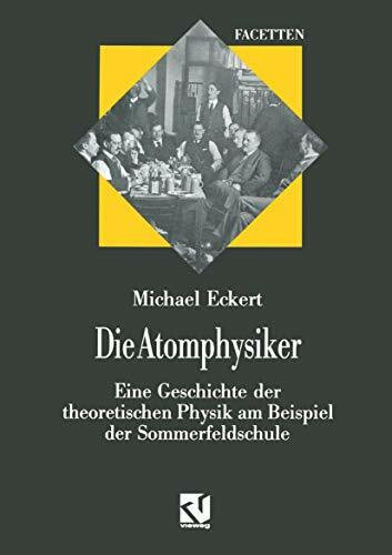 Die Atomphysiker: Eine Geschichte der theoretischen Physik am Beispiel der Sommerfeldschule (Facetten)