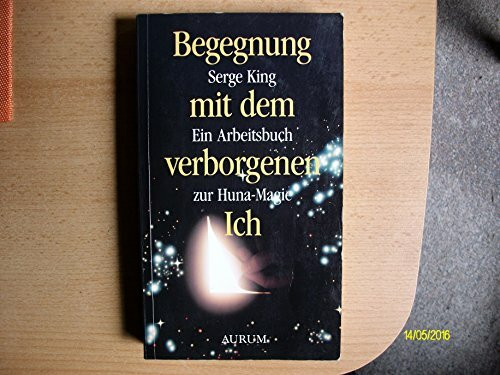 Begegnung mit dem verborgenen Ich: Ein Arbeitsbuch zur Huna-Magie