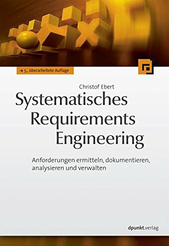 Systematisches Requirements Engineering: Anforderungen ermitteln, dokumentieren, analysieren und verwalten