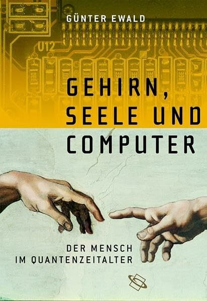 Gehirn, Seele und Computer. Der Mensch im Quantenzeitalter.