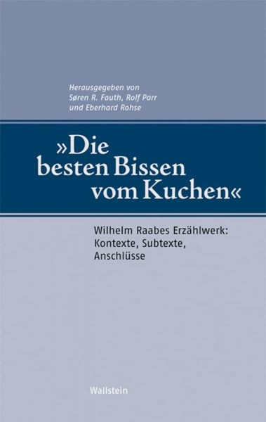 "Die besten Bissen vom Kuchen": Wilhelm Raabes Erzählwerk: Kontexte, Subtexte, Anschlüsse