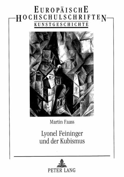 Lyonel Feininger und der Kubismus: Dissertationsschrift (Europäische Hochschulschriften / European University Studies / Publications Universitaires ... Art / Série 28: Histoire de l'art, Band 336)