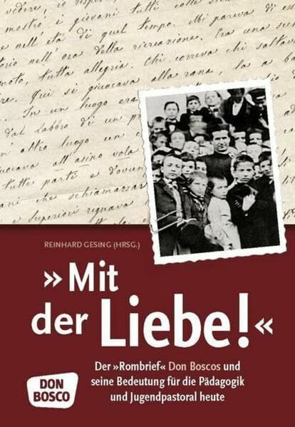 "Mit der Liebe!": Der "Rombrief" Don Boscos und seine Bedeutung für die Pädagogik und Jugendpastoral heute