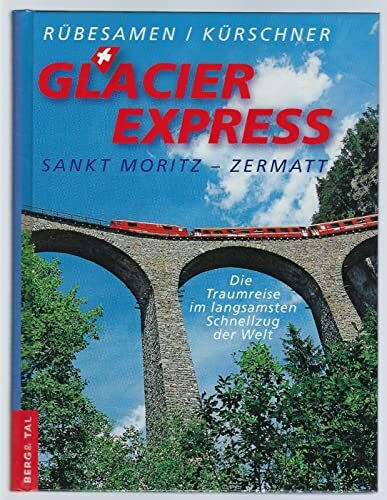 GlacierExpress St. Moritz - Zermatt. Die Traumreise im langsamsten Schnellzug der Welt